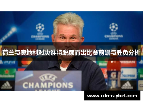 荷兰与奥地利对决谁将脱颖而出比赛前瞻与胜负分析