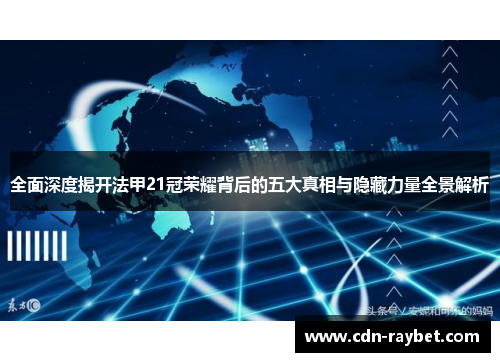 全面深度揭开法甲21冠荣耀背后的五大真相与隐藏力量全景解析