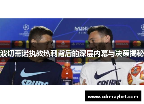 波切蒂诺执教热刺背后的深层内幕与决策揭秘