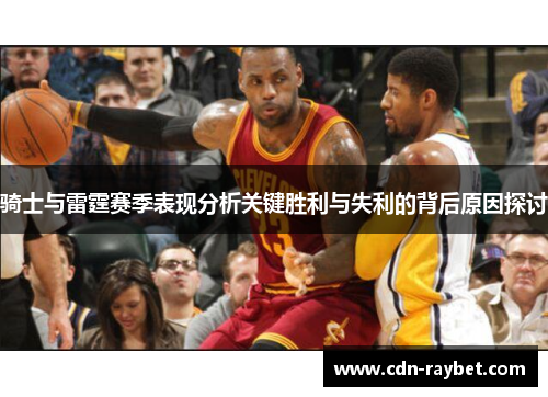 骑士与雷霆赛季表现分析关键胜利与失利的背后原因探讨