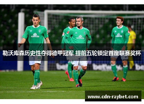 勒沃库森历史性夺得德甲冠军 提前五轮锁定首座联赛奖杯 勒沃库森历史性夺得德甲冠军 提前五轮锁定首座联赛奖杯