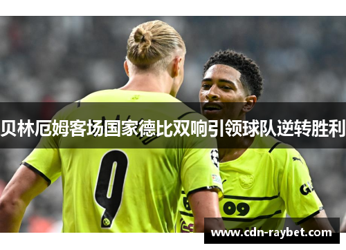 贝林厄姆客场国家德比双响引领球队逆转胜利