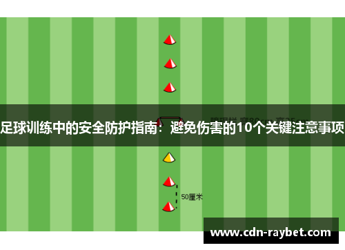 足球训练中的安全防护指南：避免伤害的10个关键注意事项