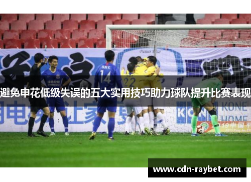 避免申花低级失误的五大实用技巧助力球队提升比赛表现