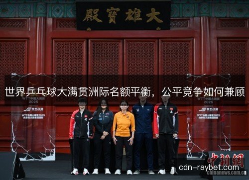 世界乒乓球大满贯洲际名额平衡，公平竞争如何兼顾